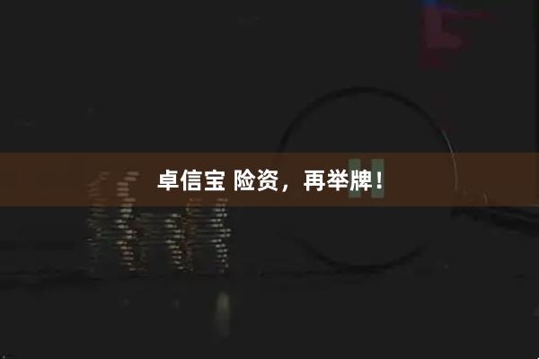 卓信宝 险资，再举牌！